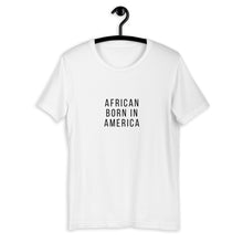 Load image into Gallery viewer, African Born In America - Short-Sleeve Unisex T-Shirt
